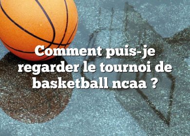 Comment puis-je regarder le tournoi de basketball ncaa ?